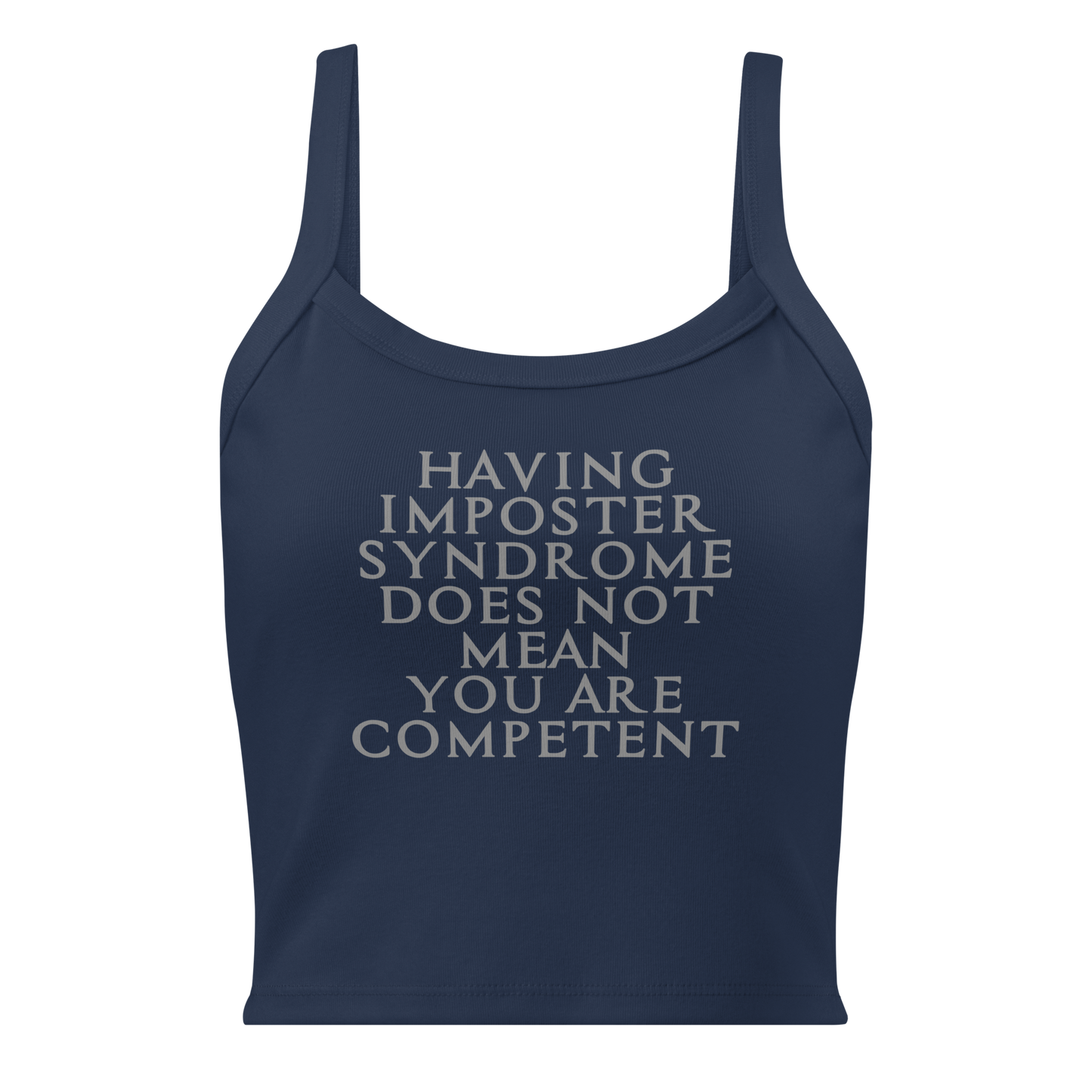 "Having Imposter Syndrome does not mean you are competent" printed on a solid navy blend women's micro-rib tanktop laying on a flat surface