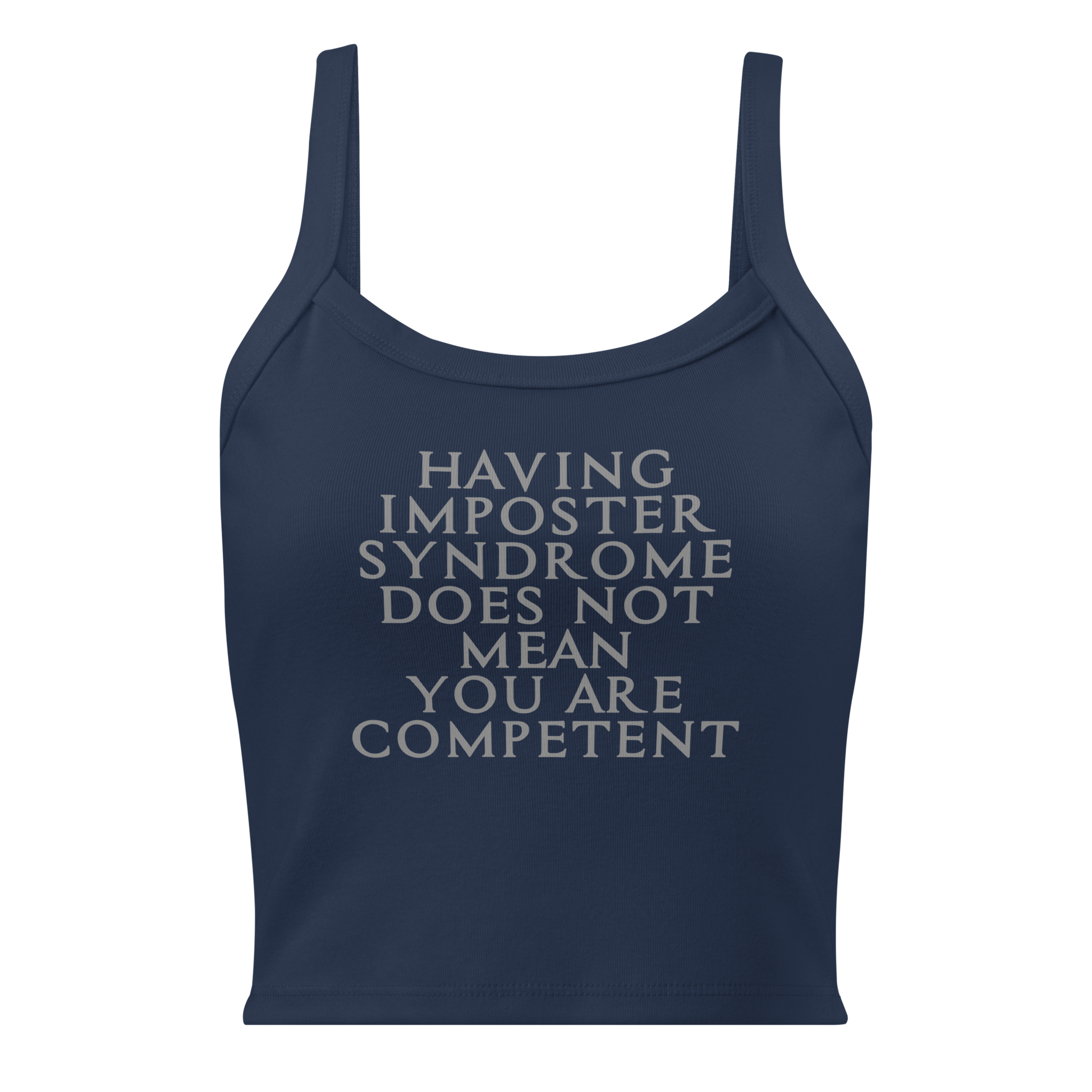 "Having Imposter Syndrome does not mean you are competent" printed on a solid navy blend women's micro-rib tanktop laying on a flat surface