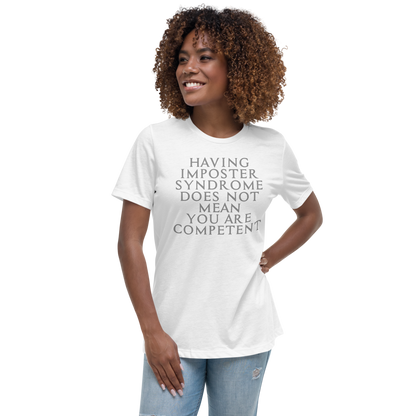 "Having Imposter Syndrome does not mean you are competent" printed on a white women's relaxed t-shirt worn by a female