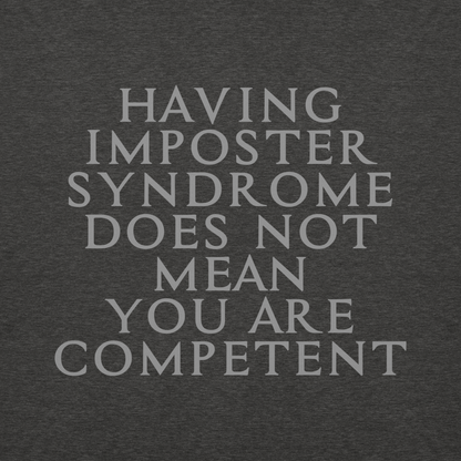 "Having Imposter Syndrome does not mean you are competent" printed on a charcoal heather background