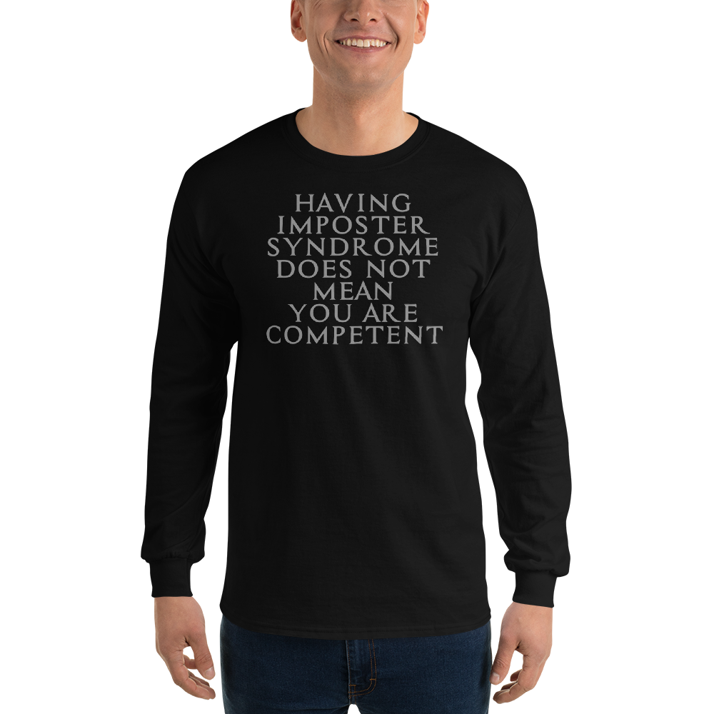 "Having Imposter Syndrome does not mean you are competent" printed on a black men's long sleeve shirt worn by a male