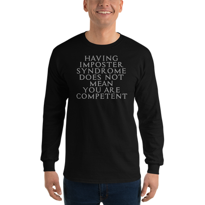 "Having Imposter Syndrome does not mean you are competent" printed on a black men's long sleeve shirt worn by a male