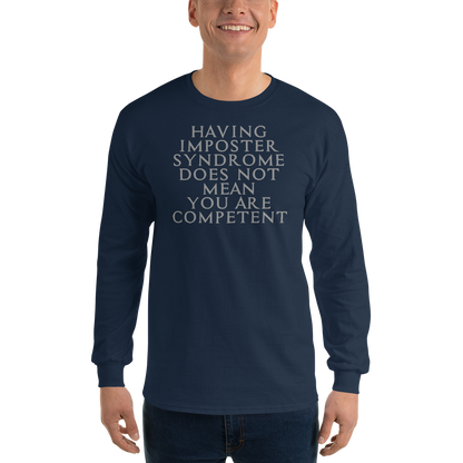 "Having Imposter Syndrome does not mean you are competent" printed on a navy men's long sleeve shirt worn by a male
