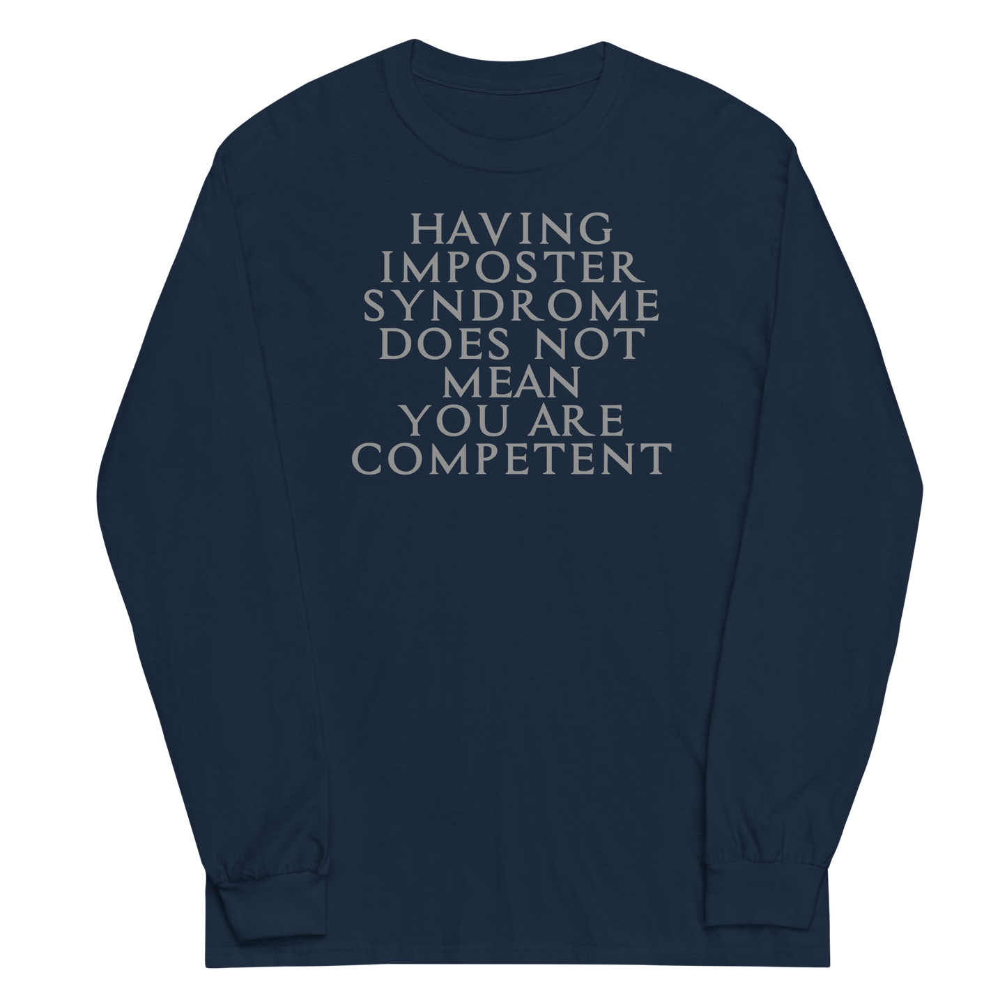 "Having Imposter Syndrome does not mean you are competent" printed on a navy men's long sleeve shirt laying on a flat surface