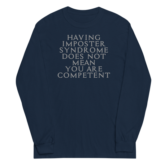 "Having Imposter Syndrome does not mean you are competent" printed on a navy men's long sleeve shirt laying on a flat surface