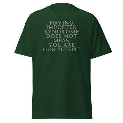 "Having Imposter Syndrome does not mean you are competent" printed on a forest green on an invisible body