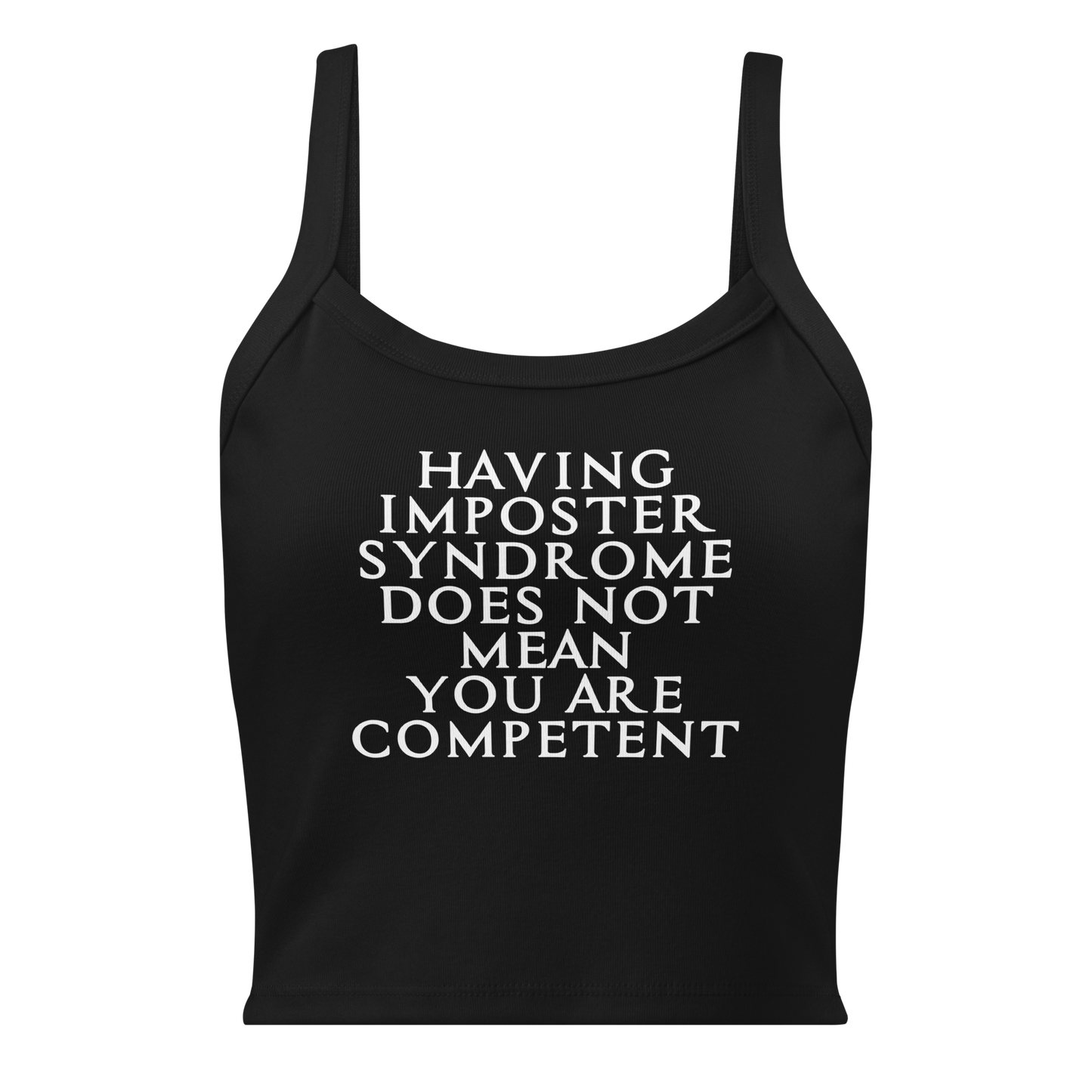 "Having Imposter Syndrome does not mean you are competent" printed on a solid black blend women's micro-rib tanktop laying on a flat surface