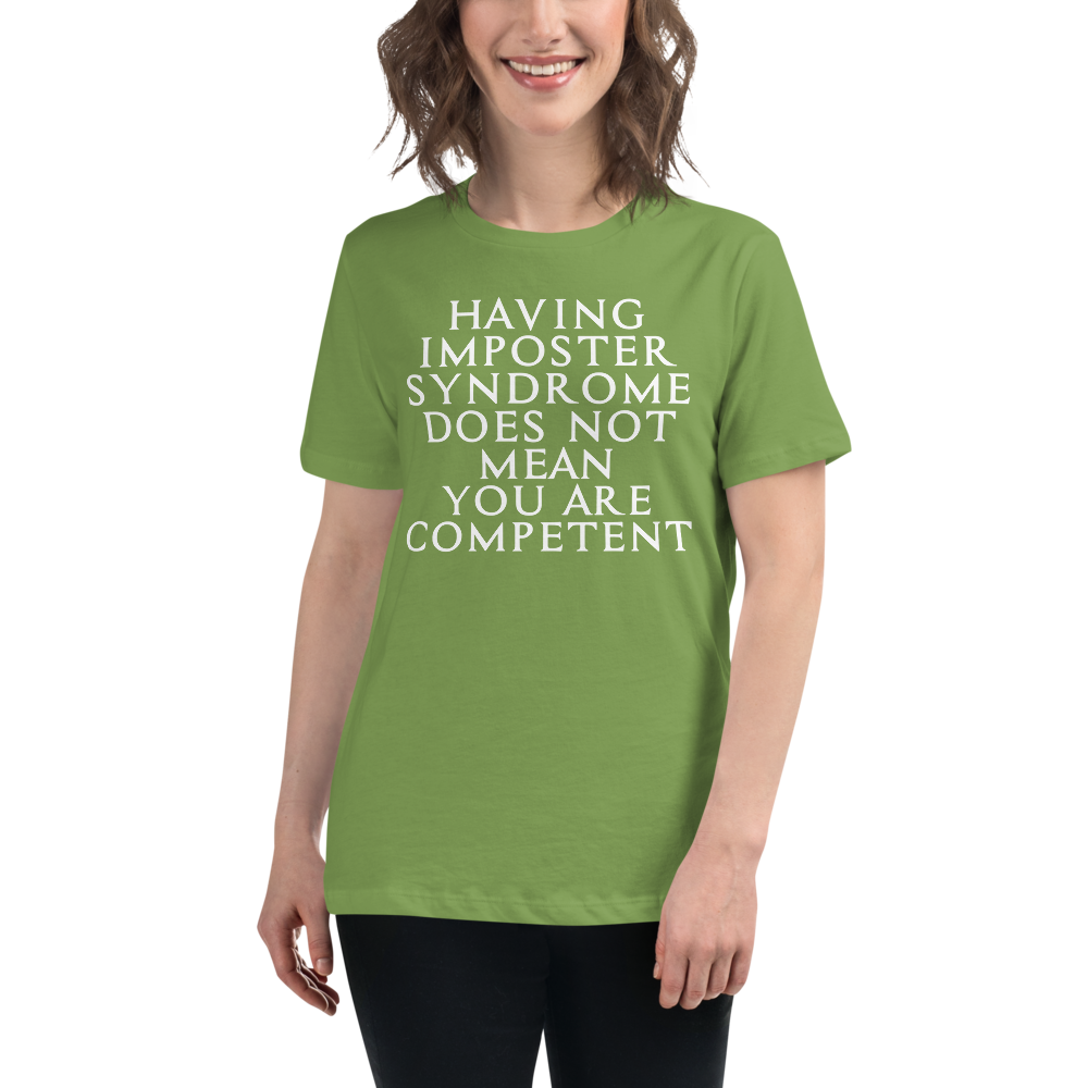 "Having Imposter Syndrome does not mean you are competent" printed on a leaf women's relaxed t-shirt worn by a female