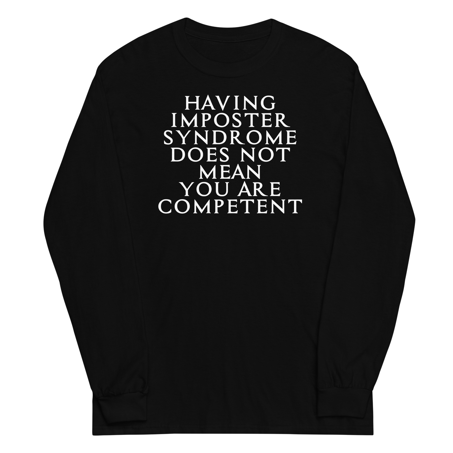 "Having Imposter Syndrome does not mean you are competent" printed on a black men's long sleeve shirt laying on a flat surface