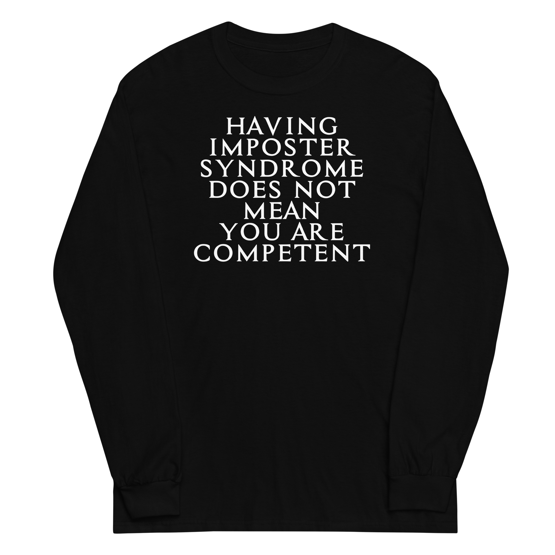 "Having Imposter Syndrome does not mean you are competent" printed on a black men's long sleeve shirt laying on a flat surface