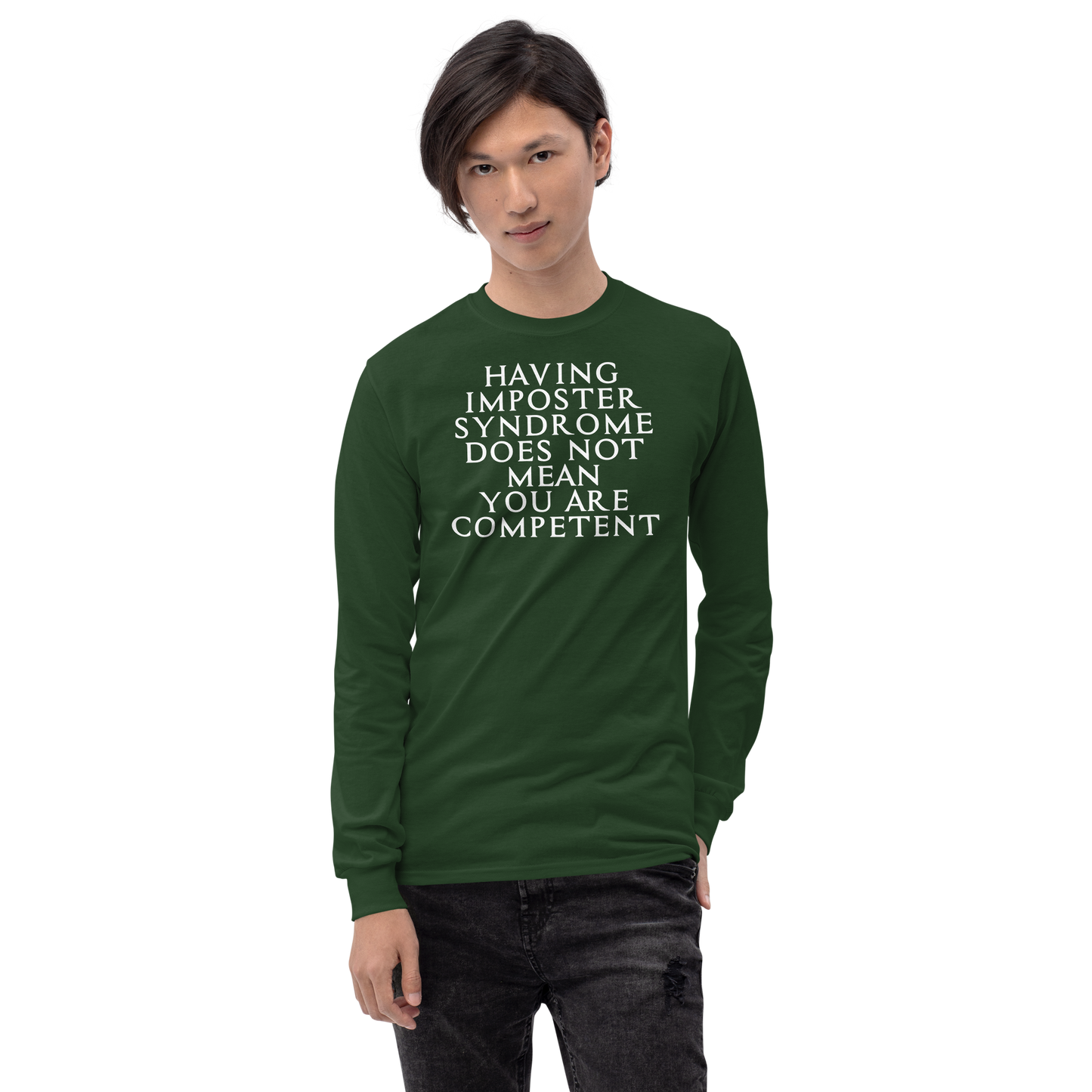 "Having Imposter Syndrome does not mean you are competent" printed on a forest green men's long sleeve shirt worn by a male