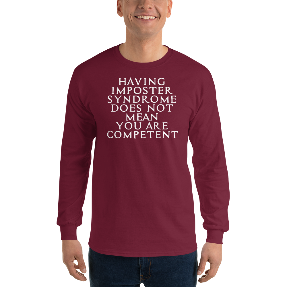 "Having Imposter Syndrome does not mean you are competent" printed on a maroon men's long sleeve shirt worn by a male