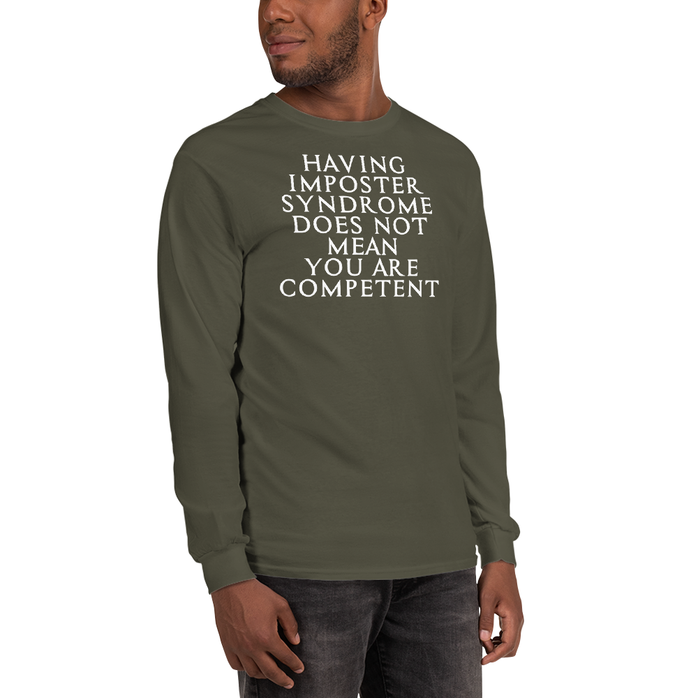 "Having Imposter Syndrome does not mean you are competent" printed on a military green men's long sleeve shirt worn by a male