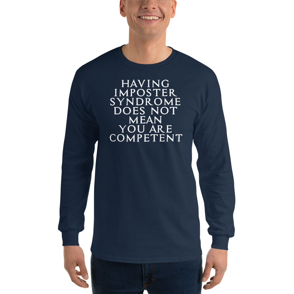 "Having Imposter Syndrome does not mean you are competent" printed on a navy men's long sleeve shirt worn by a male