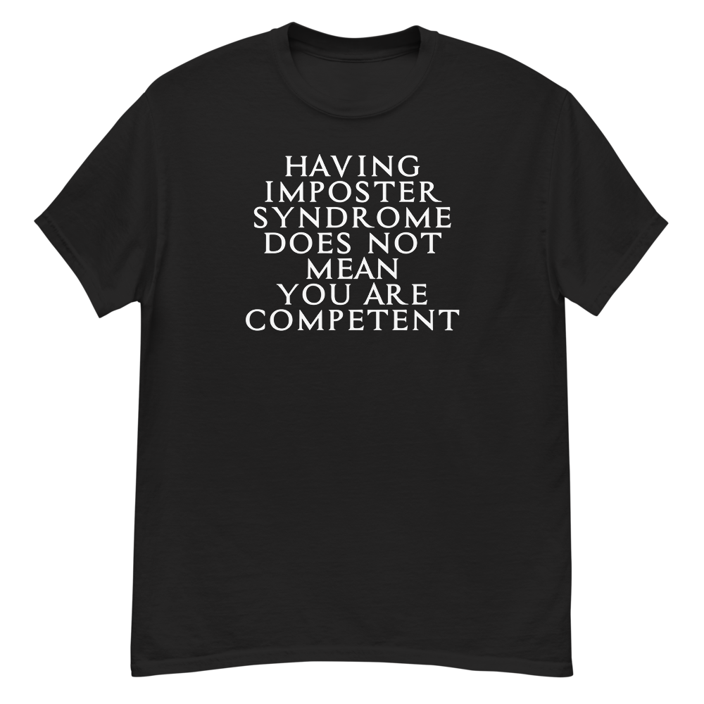 "Having Imposter Syndrome does not mean you are competent" printed on a black unisex classic tee laying on a flat surface
