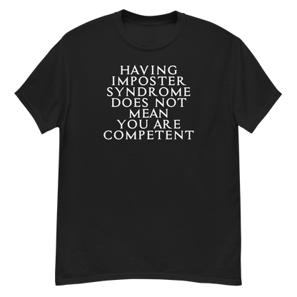 "Having Imposter Syndrome does not mean you are competent" printed on a black unisex classic tee laying on a flat surface