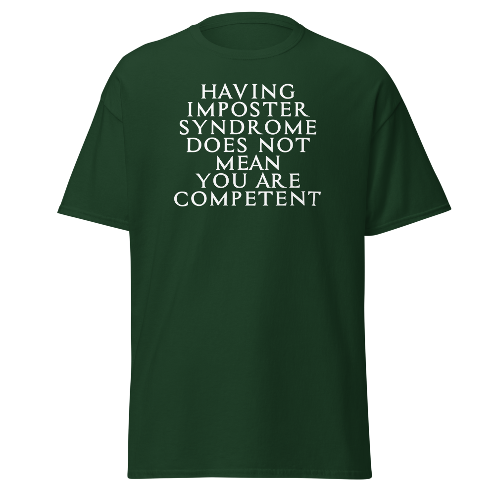 "Having Imposter Syndrome does not mean you are competent" printed on a forest green on an invisible body