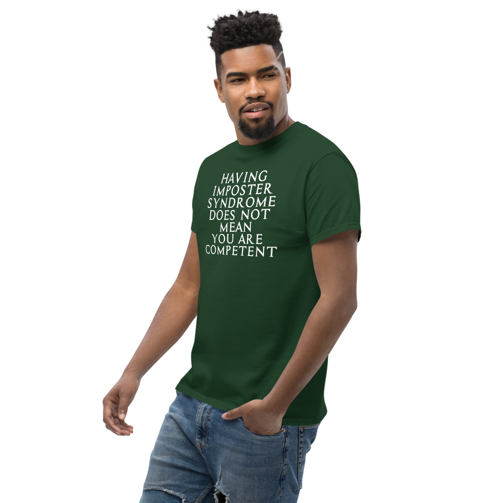 "Having Imposter Syndrome does not mean you are competent" printed on a forest green unisex classic tee worn by a male