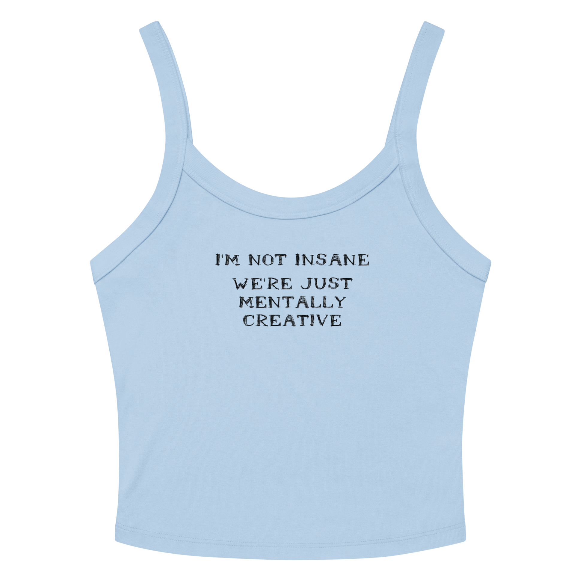 "I’m not insane   We’re just mentally creative" printed on a solid baby blue blend women's micro-rib tanktop laying on a flat surface amongst sunglasses and shorts