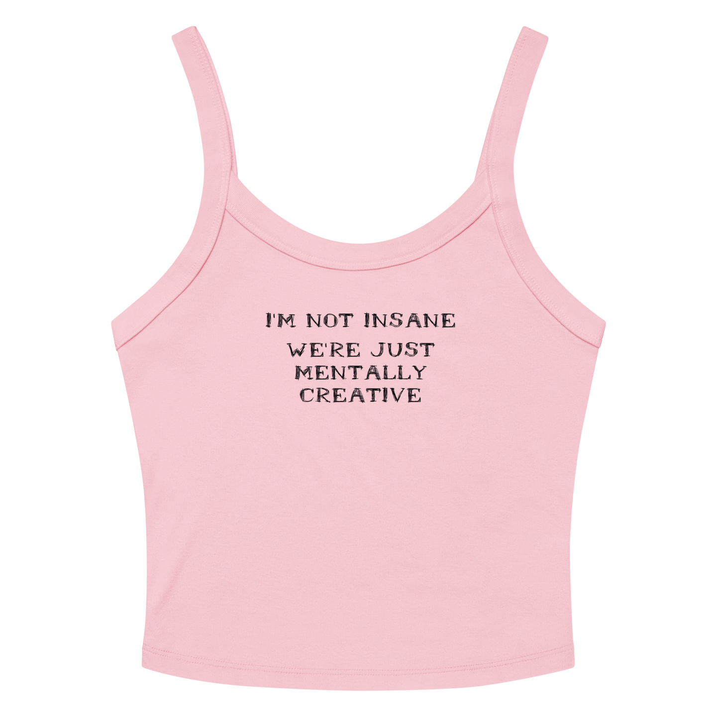 "I’m not insane   We’re just mentally creative" printed on a solid pink blend women's micro-rib tanktop laying on a flat surface amongst sunglasses and shorts