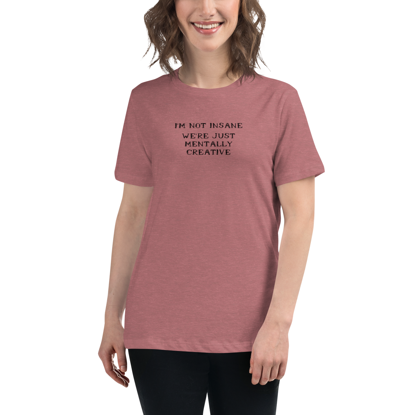 "I’m not insane   We’re just mentally creative" printed on a heather mauve women's relaxed t-shirt worn by a female