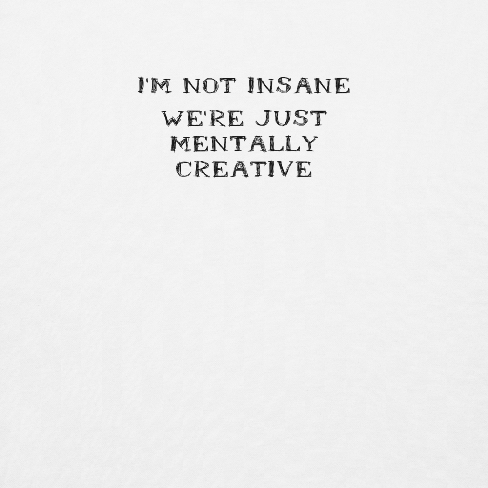"I’m not insane   We’re just mentally creative" printed on a white background