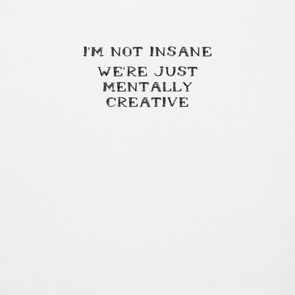 "I’m not insane   We’re just mentally creative" printed on a white background