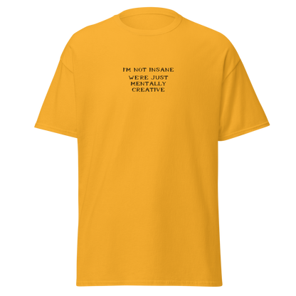 "I’m not insane   We’re just mentally creative" printed on a gold on an invisible body