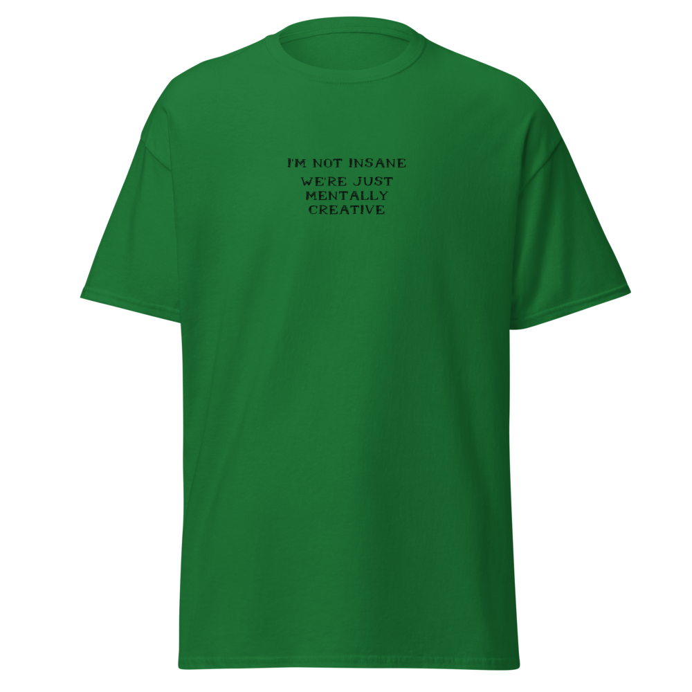 "I’m not insane   We’re just mentally creative" printed on a turf green on an invisible body