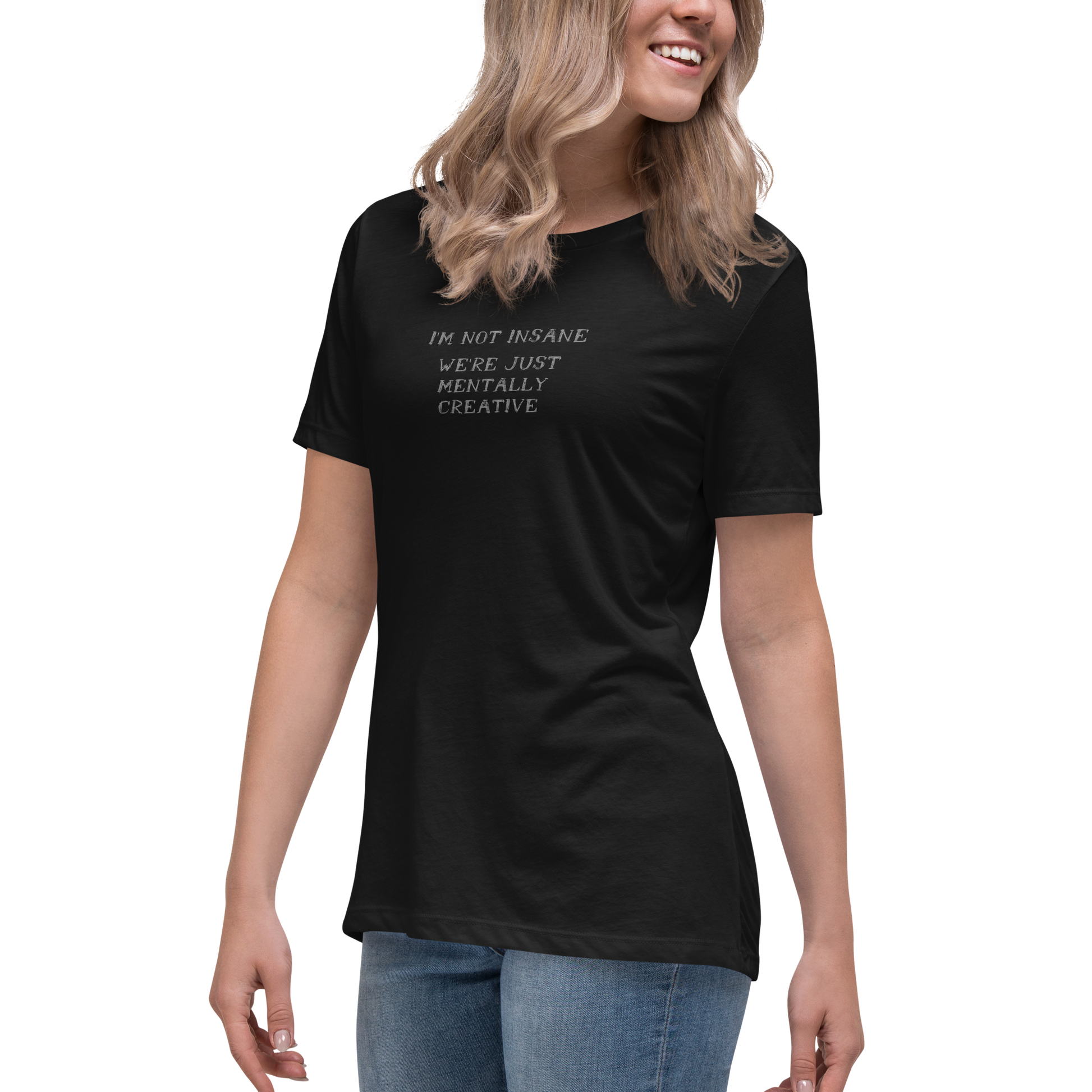 "I’m not insane   We’re just mentally creative" printed on a black women's relaxed t-shirt worn by a female