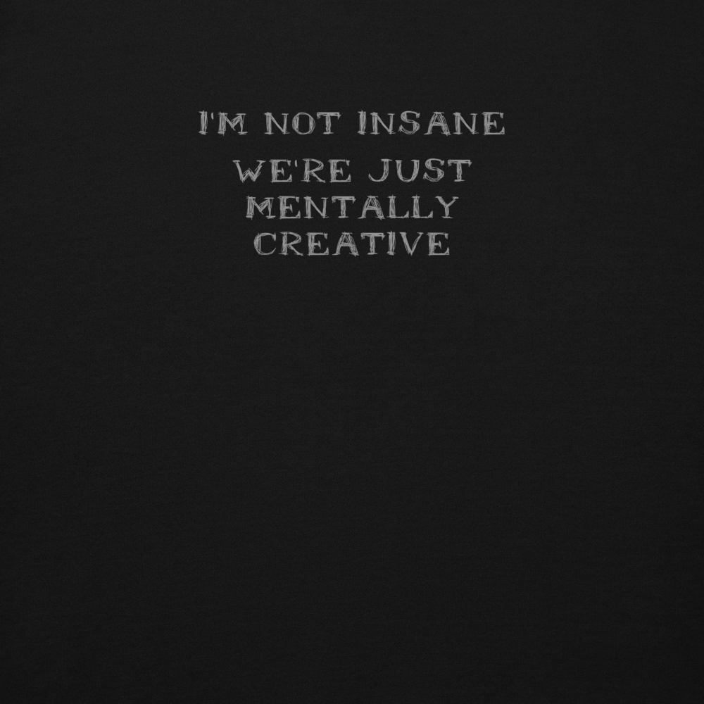 "I’m not insane   We’re just mentally creative" printed on a black background