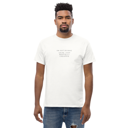 "I’m not insane   We’re just mentally creative" printed on a white unisex classic tee worn by a male
