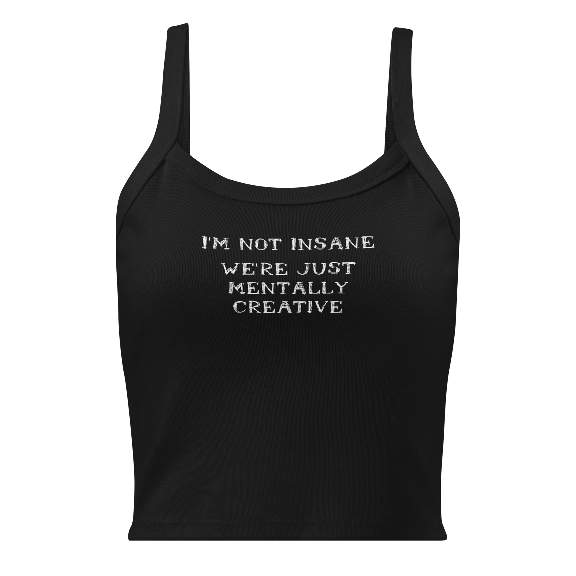 "I’m not insane   We’re just mentally creative" printed on a solid black blend women's micro-rib tanktop laying on a flat surface