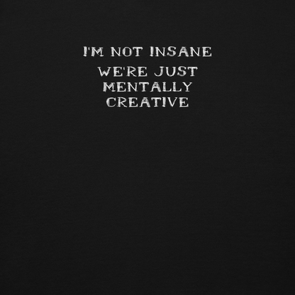 "I’m not insane   We’re just mentally creative" printed on a black background