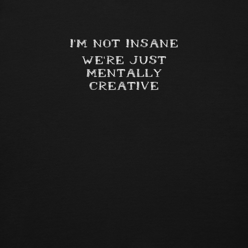 "I’m not insane   We’re just mentally creative" printed on a black background