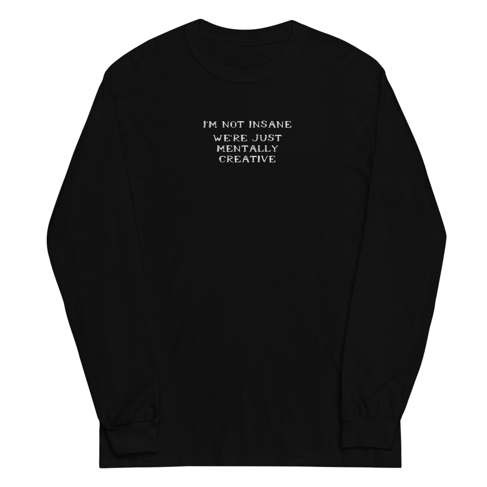 "I’m not insane   We’re just mentally creative" printed on a black men's long sleeve shirt laying on a flat surface