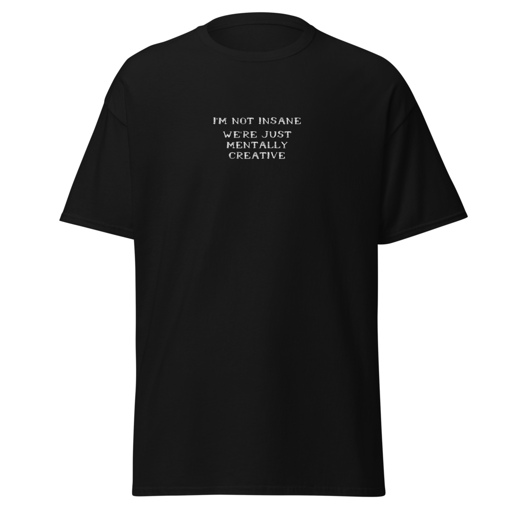 "I’m not insane   We’re just mentally creative" printed on a black on an invisible body