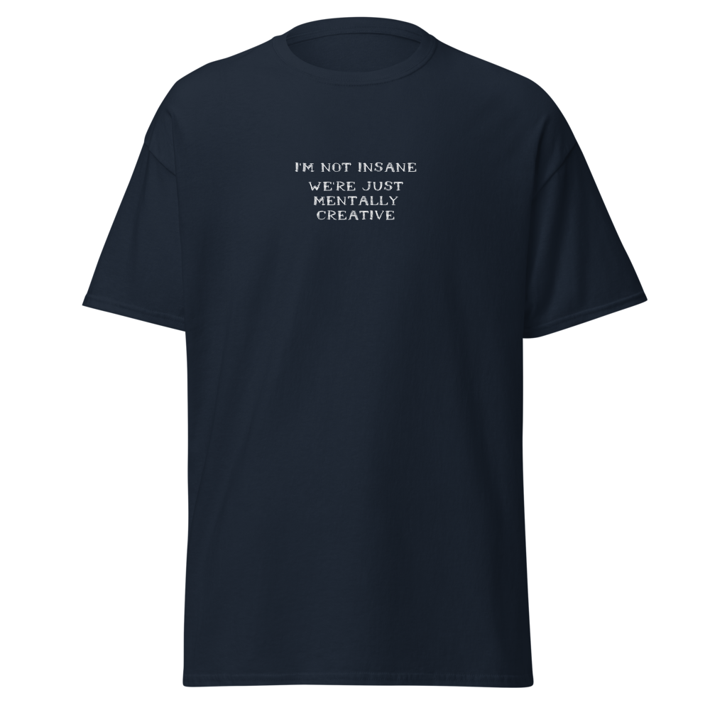 "I’m not insane   We’re just mentally creative" printed on a navy on an invisible body