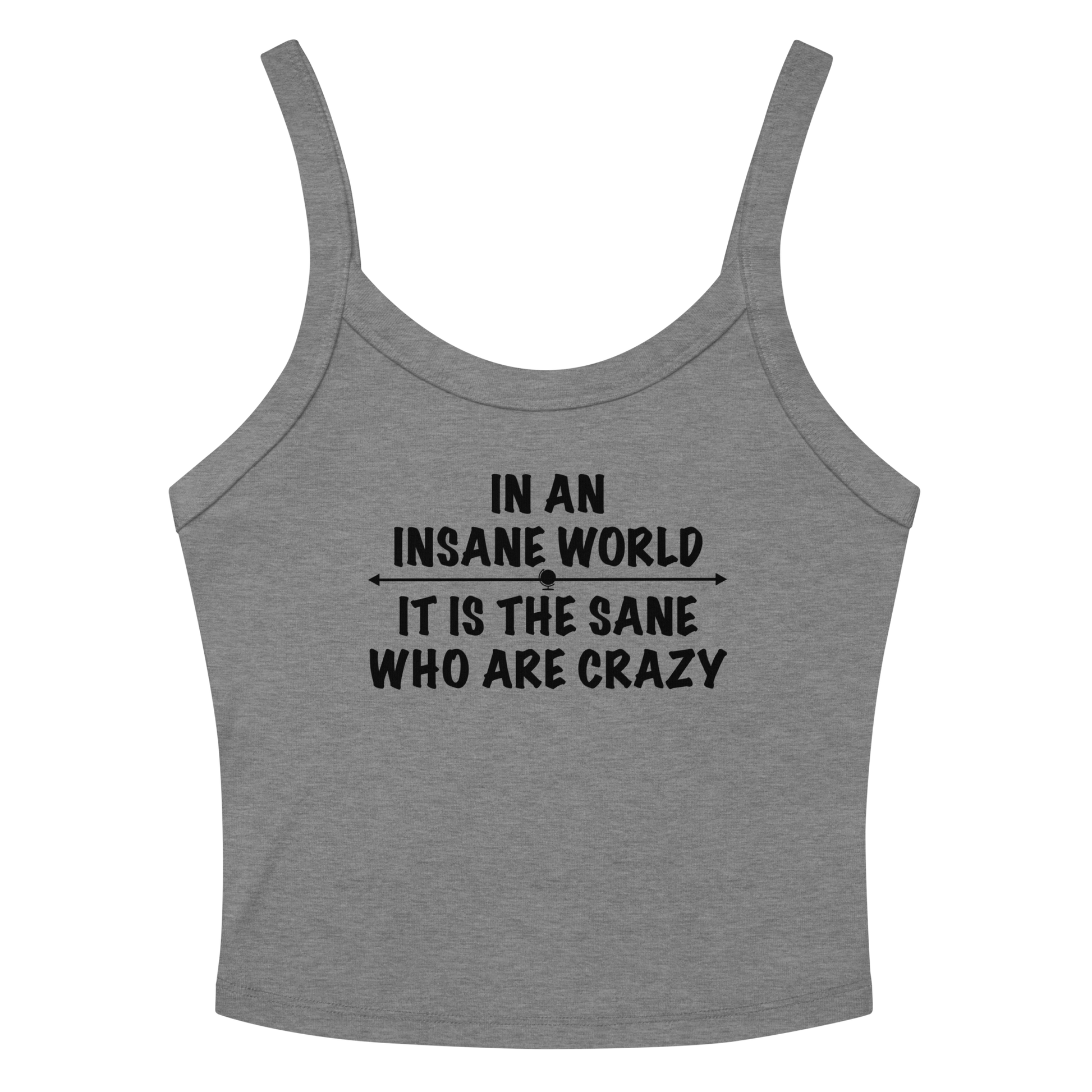 "In an insane world, it is the sane who are crazy" printed on a athletic heather women's micro-rib tanktop laying on a flat surface amongst sunglasses and shorts