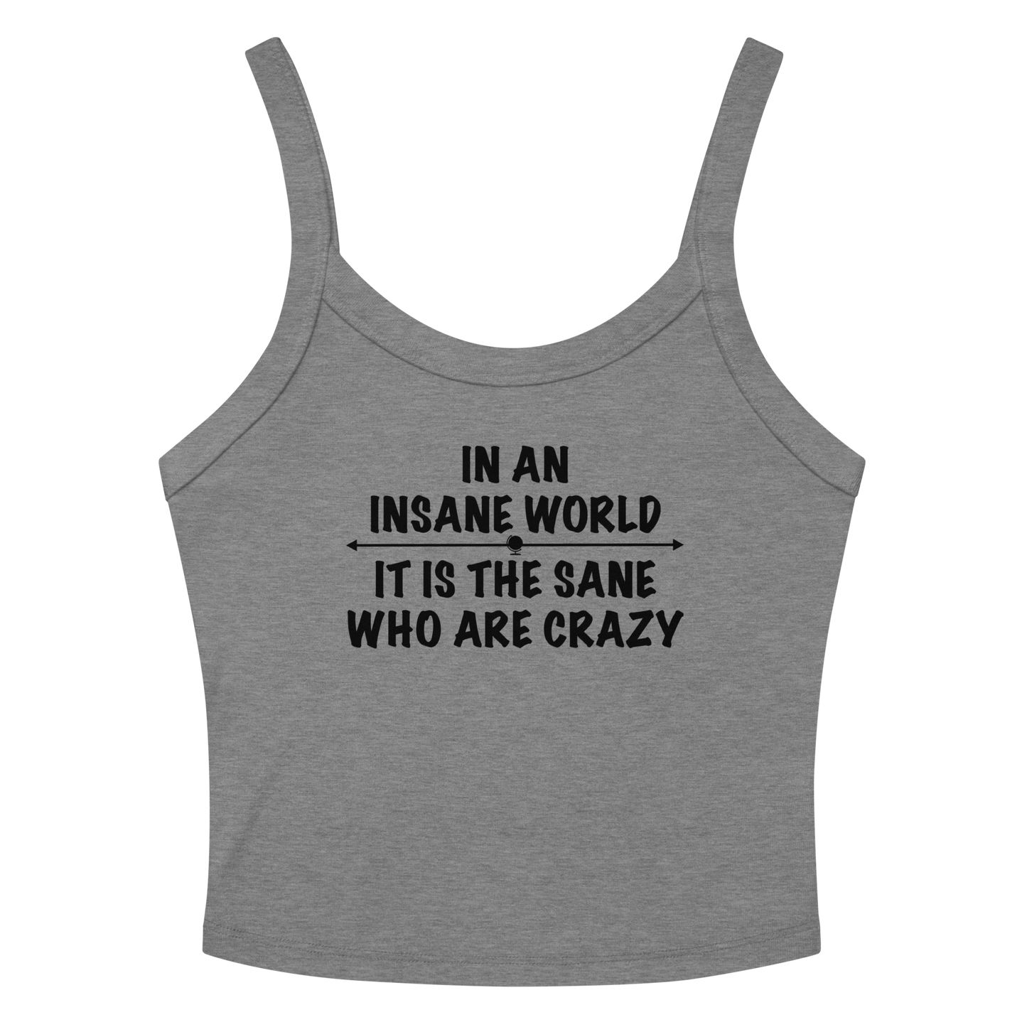"In an insane world, it is the sane who are crazy" printed on a athletic heather women's micro-rib tanktop laying on a flat surface amongst sunglasses and shorts
