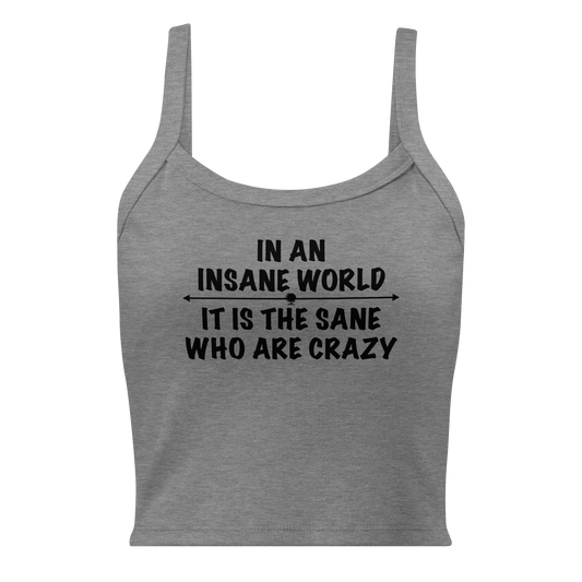 "In an insane world, it is the sane who are crazy" printed on a athletic heather women's micro-rib tanktop laying on a flat surface