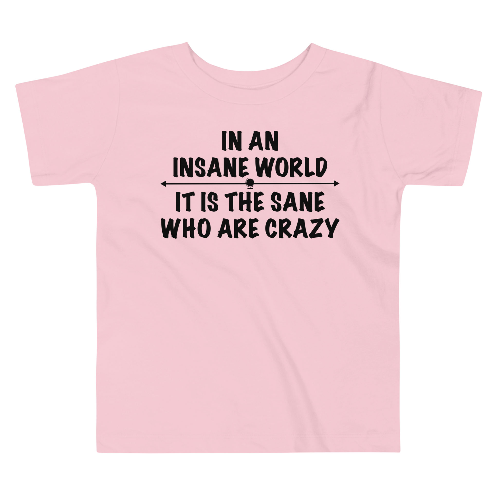 "In an insane world, it is the sane who are crazy" printed on a pink toddler short sleeve tee laying on a flat surface