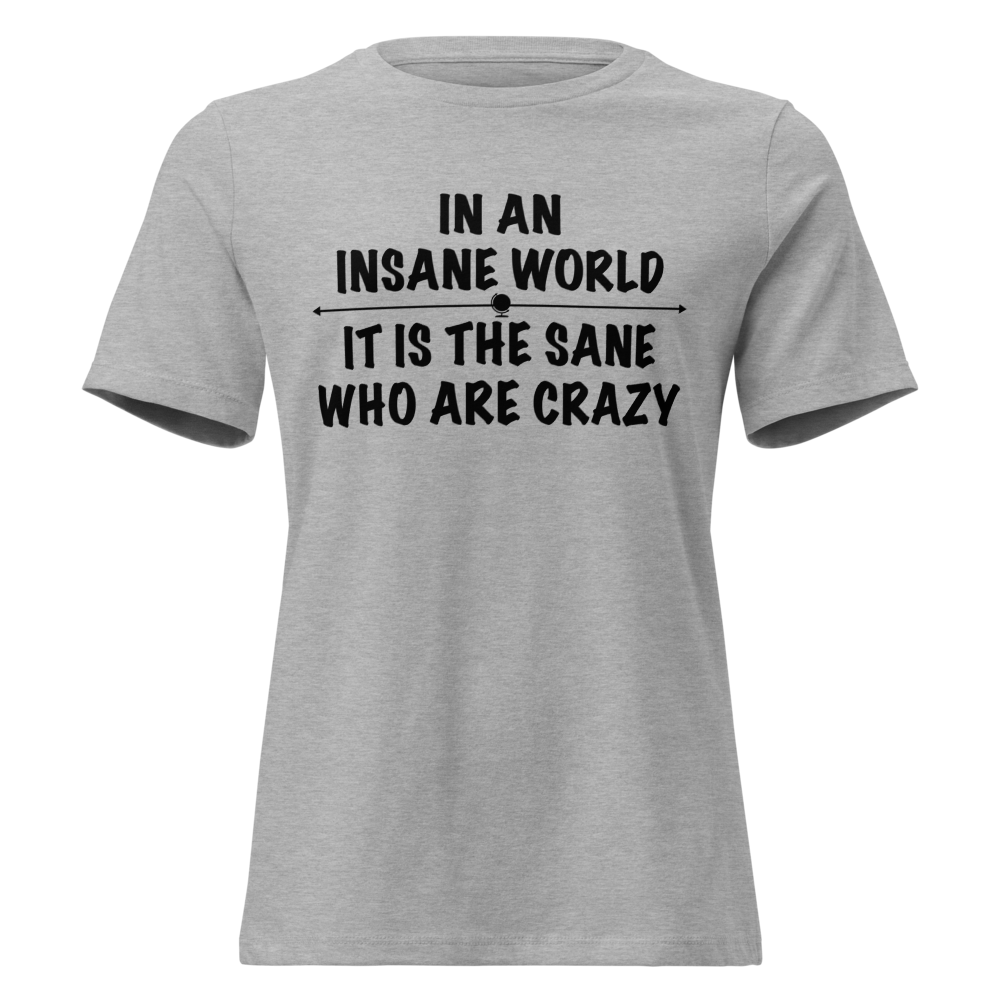 "In an insane world, it is the sane who are crazy" printed on a athletic heather on an invisible / simulated body