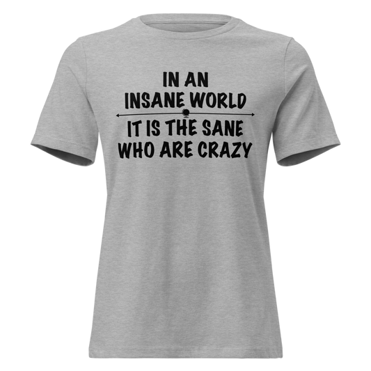 "In an insane world, it is the sane who are crazy" printed on a athletic heather on an invisible / simulated body