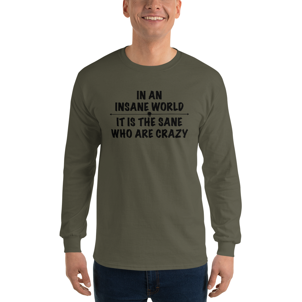 "In an insane world, it is the sane who are crazy" printed on a military green men's long sleeve shirt worn by a male