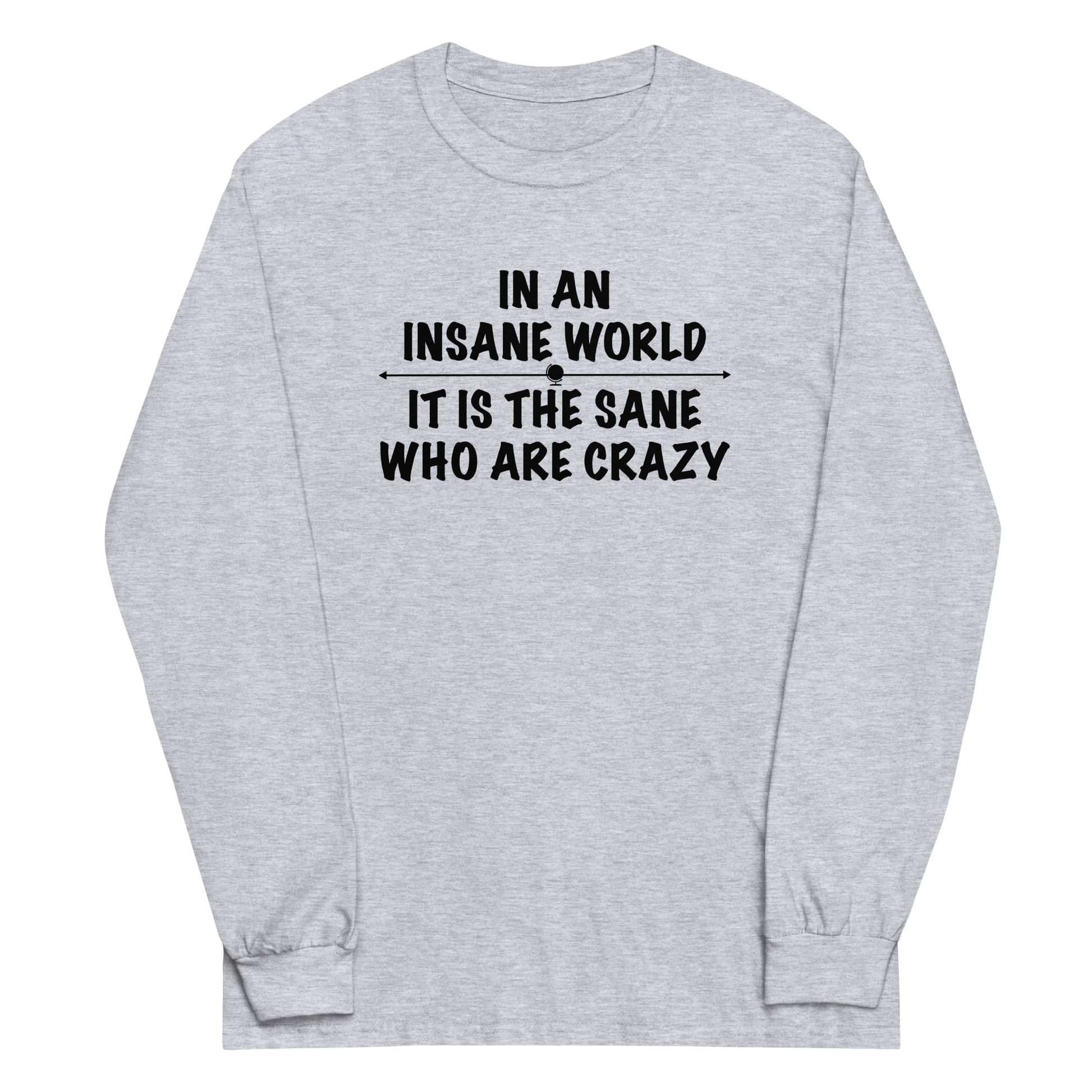 "In an insane world, it is the sane who are crazy" printed on a sport grey men's long sleeve shirt laying on a flat surface