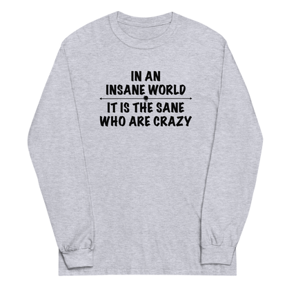 "In an insane world, it is the sane who are crazy" printed on a sport grey men's long sleeve shirt laying on a flat surface