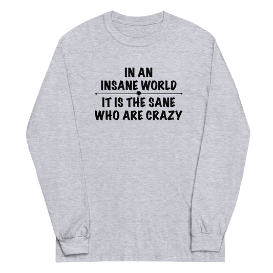 "In an insane world, it is the sane who are crazy" printed on a sport grey men's long sleeve shirt laying on a flat surface