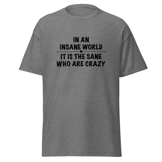 "In an insane world, it is the sane who are crazy" printed on a graphite heather unisex classic tee laying on a flat surface