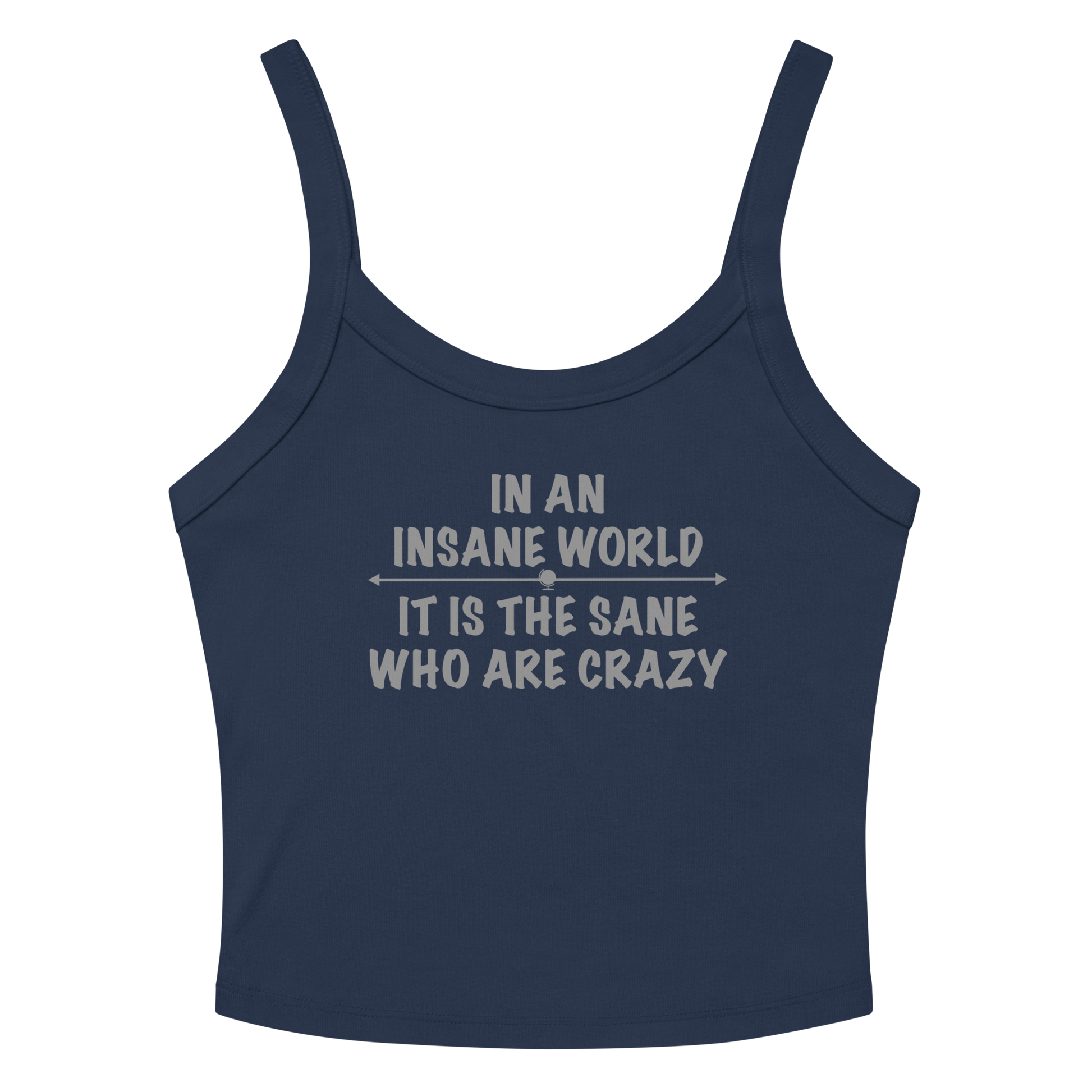 "In an insane world, it is the sane who are crazy" printed on a solid navy blend women's micro-rib tanktop laying on a flat surface amongst sunglasses and shorts